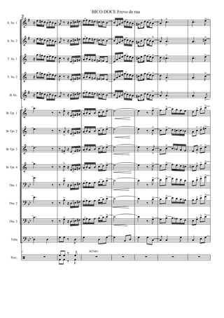 &
&
&
&
&
&
&
&
&
?
?
?
?
ã
#
#
#
bb
bb
bb
bb
A. Sx. 1
A. Sx. 2
T. Sx. 1
T. Sx. 2
B. Sx.
Bb Tpt. 1
Bb Tpt. 2
Bb Tpt. 3
Bb Tpt. 4
Tbn. 1
Tbn. 2
Tbn. 3
Tuba
Perc.
8
≈ œ œ# œ œ œ œ œ
≈ œ œ# œ œ œ œ œ
≈
œ œ# œ œ œ œ œ
≈
œ œ# œ œ œ œ œ
≈ œ œ# œ œ œ œ œ
8 .œ
‰
.œ ‰
.œ ‰
.œ
‰
.œ
‰
.œ
‰
.œ
‰
œ œ
8
∑
j
œ ‰ ≈ œ œ# œ#
j
œ ‰ ≈ œ œ# œ#
J
œ ‰ ≈ œ œ# œ#
J
œ ‰ ≈ œ œ# œ#
j
œ ‰ ≈ œ œ# œ#
‰ J
œ>
≈
œ œ# œ#
‰ j
œ
>
≈
œ œ# œ#
‰ j
œ#
>
≈ œ œ œ#
‰ J
œ>
≈ œ œ# œ#
‰ J
œ>
≈ œ œn œ#
‰ J
œ>
≈ œ œn œ#
‰ J
œ>
≈ œ œn œ#
œ œ ‰
J
œ
œ œ ‰ j
œ
œ œ ‰ J
œ
œ œ œ œN œ# œn œ
œ œ œ œN œ# œn œ
œ œ œ œN œ# œn œ
œ œ œ œN œ# œn œ
œ œ œ œN œ# œn œ
œ œ œ œ œ œ œ>
œ œ œ œ œ œ œ>
œ œ œ œ œ œ œ>
œ œ œ œ œ œ œ>
œ œ œ œ œ œ œ>
œ œ œ œ œ œ œ>
œ œ œ œ œ œ œ>
œ œ œ
∑
RITMO
œ
œ œ œ œ œ œ œ
œ
œ œ œ œ œ œ œ
œ œ œ œ œ œ œ œ
œ œ œ œ œ œ œ œ
œ
œ œ œ œ œ œ œ
˙
˙
˙
˙
˙
˙
˙
œ
œ œ
∑
œ# œ œ œ œ œ
>
œ# œ œ œ œ œ
>
œ# œ œ œ œ œ>
œ# œ œ œ œ œ>
œ# œ œ œ œ œ
>
œ ‰ J
œ>
œ ‰
J
œ>
œ ‰
j
œ
>
œ ‰ J
œ>
œ
‰ J
œ>
œ
‰ J
œ>
œ
‰ J
œ>
œ œ
œ
∑
j
œ .œ>
j
œ .œ
>
J
œ .œN>
J
œ .œ
>
j
œ .œ
>
œ œ> œ œ œ œ
œ œ> œ œ# œn œb
œ œ> œ œb œ œ
œ œ> œ œ œ œ#
œ œ> œ œ œ œ
œ œ> œ œ œ œn
œ œ> œ œb œ œ
j
œ œ J
œ
∑
.œ-
J
œ>
.œ- J
œ#>
.œ-
J
œ>
.œ- J
œ>
.œ-
j
œ
>
œ œ> œ> œ>
œ œ> œ> œ#>
œ œ
>
œ> œ>
œN œ> œ> œ>
œ œ> œ> œ>
œ œ> œ> œ>
œ œ> œ> œ>
œ œ œ
∑
2
BICO DOCE Frevo de rua
 