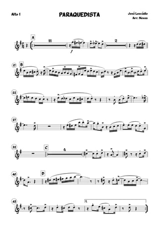 
Alto 1



A
José Leocádio
Arr: Neves
PARAQUEDISTAPARAQUEDISTAPARAQUEDISTAPARAQUEDISTA
&
#
Œ

≈
f
œ œ# œn œ œ> œ>b
œ œ>
Œ ≈œ œ œ#
B17
&
# œ œ œ œ# œ.
J ≈ œ
>
R
œ œ> œ œ œ œ
>
œ œ œ# œ
>
œ
œ œ œ> œ œ œ œ ‰ ≈ œ œ œ œ>
œ œ>
œ œ œ. œ
>
22
&
# œ œn œ œ œ œ
.
‰ ≈ œ>
œ œb œ œ œ œ# œ œ.
‰ Œ ‰ œ
.
J
œ œ. œ> œ  œ>b
R
27
&
# œ  ∑œ>
R ≈ œ œ# œ œ œ. œ> œ œ.
œ
>
≈ œ œ œ œ. œ œ œ œ.
œ
>
32 C
&
# ∑

œ
>
# œ œ
. œ>
≈ œ
>

j
œ œ
>
#
J
‰ ≈ œ
. œ>
40 D
&
# œ œ
>
 Œ ≈ œ# œ œ# œ# œ œ œ œ 
‰ ‰ œ>#
J ≈ œ. œ
>
n œ œ œ œ> œ
45 1.


&
# ‰ œ
>
#
J
œ  œ>
≈ œ.
œ# œ œ.
‰ ≈
œ.
œ œ# œ
. œ>
‰ œ>
J Œ
 