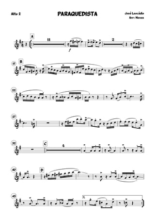 
Alto 2



A
José Leocádio
Arr: Neves
PARAQUEDISTAPARAQUEDISTAPARAQUEDISTAPARAQUEDISTA
&
#
Œ

≈
f
œ œ# œn œ œ> œ>b
œ œ>
Œ ≈œ œ œ#
B
17
&
# œ œ œ œ# œ
.
J
≈ œ
>
R
œ œ> œ œ œ œ
>
œ œ œ# œ
>
œ
œ œ œ> œ œ œ œ ‰ ≈ œ œ œ œ
>
œ œ
>
œ œ œ
.
œ
>
22
&
# œ œ œ œ œ œ
.
‰ ≈ œ>
œ œb œ œ œ œ# œ œ
.
‰ Œ ‰ œ
.j
œ œ
.
œ
>
œ  œ>
R
27
&
# œ  ∑œ
>
n
R
≈ œ œ# œ œ œ. œ> œ œ.
œ
>
≈ œ œ œ œ. œ œ œ œ.
œ
>
32 C
&
# ∑

œ
>
œ œ
.
œ
>
≈ œ
>

j
œ œ
>j ‰ ≈ œ
.
œ
>
40 D
&
#
œ œ
>
 Œ ≈ œ# œ œ# œ# œ œ œ œ 
‰ ‰ œ
>
J
≈ œ
.
œ
>
œ œ œ œ
>
œ
45 1.


&
# ‰ œ
>j
œ  œ
>
≈ œ
.
œb œ œ
.
‰ ≈
œ.
œ œ# œ
. œ>
‰ œ
>
n
J
Œ
 
