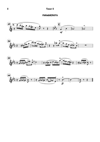 2.49 E
& ≈
œ œ œ# œ œ œ# œ œ.
J ‰ Œ bbb
mf
œ œ ˙b ˙
-
b
54
&bb
b Œ ≈ œb œb œ œ. œb œ œb œ.n œ>
Œ ≈
œ.b œ
>
œ œ œ ∑œ œ
.
b œ
>
59
&bb
b ≈ œ œb œn œb œ.b œ
>
˙ ≈ œ œn œ œ œ œb
œ
>
œ œb œ œ
.
# Œ ≈ œb œ œn œ
.
J
‰
64
&bb
b ≈ œ œb œn œ
.
J
‰ ≈ œ œb œn œ
œb œb œ
.
‰
ff
œ
> ˙ œ
J
‰ Œ
Tenor 2
PARAQUEDISTA
2
 