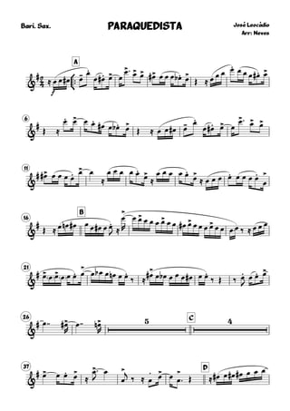 
Bari. Sax.



A
José Leocádio
Arr: Neves
PARAQUEDISTAPARAQUEDISTAPARAQUEDISTAPARAQUEDISTA
&
#
≈
f
œ œ œ# œ- œ.
œ œ.# œ> œ
œ> œ> œ> œ># œ œ œ œ.b œ>
Œ ≈ œ œ œ œ. œ œ œ œ.# œ>
6
&
#
Œ ≈
œ. œ> œ œ.
œ# œ œ.b œ>
Œ ≈ œ œ œ# œ- œ.
œ œ.# œ> œ
œ> œ> œ>
11
&
# œ># œ œ œ œ. œ> œ
≈
œ œ œ œ œ.
œ>
≈
œ œ œ œ œ.
œ>
≈ œ œ œ œ. œ œ œ œ.
œ
>
16
B
&
#
Œ ≈ œ œn œ# œ œ œ# œ œ.
J ≈
œ
>
R
œ œ> œ œ œ œ> œ œ œ# œ> œ œ œ œ> œ œ œ œ ‰ ≈ œ œ œ
21
&
# œ> œ œ> œ œ œ. œ
>
œ œb œ œn œ œ.
‰ ≈ œ># œ œb œ œ œ œ# œ œ.
‰ Œ ‰ œ.
J
œ œ. œ>
26 C
&
# œ  œ>#
R
œ   œ>n
R
37 D
&
# œ> œ œ. œ>
≈
œ>
J
œ
œ
>j ‰ ≈ œ
. œ> œ œ
>
 Œ ≈ œ# œ œ# œ# œ œ œ
 