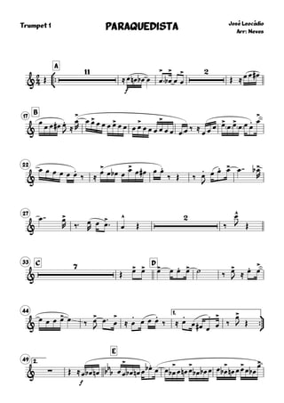 
Trumpet 1



A
José Leocádio
Arr: Neves
PARAQUEDISTAPARAQUEDISTAPARAQUEDISTAPARAQUEDISTA
& Œ

≈
f
œ œn œb œ œ
>
 œ
>
b

œ œ
>
Œ ≈ œ œ œ#
B
17
&
œ œ œ œ# œ.
J ≈
œ
>
R
œ œ> œ œ œ œ> œ œ œ œ>
œ œ œ œ
>
œ œ œ œ ‰ ≈
œ œ œ œ> œ œ> œ œ œ
. œ
>
22
&
œ œ œ œ œ œ.
‰ ≈
œ>
œ œb œ œ>
œ œ# œ œ.
‰ Œ ‰ œ
.
J
œ œ. œ> œ  œ>b
R
27
&
œ  œ>
R ‰ œ
R
œ œ> œ
^
Œ

‰
œ^
J Œ
C33 D
&

Œ œ> œ> œ> œ œ. œ> ˙ ‰ œ>
J ≈ œ. œ
>
44 1.


&
œ œ œ œ> œ ‰ œ>
J
œ  œ
>
≈ œ
.
œ œ œ.
‰ ≈ œ
.
œ œ# œ
.
œ
>
‰
œ>
J Œ
2.49
E
& ∑ Œ ≈
f
bb
bœ œb œn œ œ
>
œb œn œ œ.b œ œ œ
>
b œ œn œ
>
œb œb œ œ œ
>
b œn œ œ>
œ œb
œ>
 