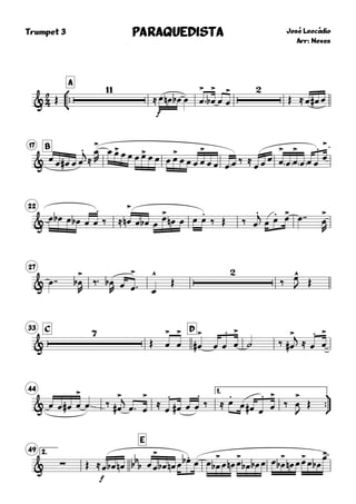 
Trumpet 3



A
José Leocádio
Arr: Neves
PARAQUEDISTAPARAQUEDISTAPARAQUEDISTAPARAQUEDISTA
& Œ

≈
f
œ œn œb œ œ
>
 œ
>
b

œ œ
>
Œ ≈ œ œ# œ
B17
& œ œ œ# œ œ
.j
≈
œ
>
R
œ œ> œ œ œ œ> œ œ œ œ>
œ œ œ œ
>
œ œ œ œ ‰ ≈
œ œ œ œ
>
œ œ
>
œ œ œ
.
œ
>
22
&
œ œb œ œb œ œ
.
‰ ≈ œ
>
n œ œb œ
œ>
œn œ œ œ
.
‰ Œ ‰ œ
.j œ œ
. œ> œ  œ
>
R
27
& œ  œ
>
b
R
‰ œb
R œ œ
>
 œ
^
Œ

‰ œ^
J Œ
C33 D
&

Œ œ
>
œ
>
œ
>
# œ œ
.
œ
>
˙ ‰ œ
>
#
j ≈ œ
.
œ
>
44 1.


& œ œ œ# œ
>
œ ‰ œ
>
#
j
œ  œ
>
≈ œ
.
œ# œ œ
.
‰ ≈ œ
.
œ œ# œ
.
œ
>
‰ œ
>
J
Œ
2.49
E
& ∑ Œ ≈
f
bb
bœ œb œn œ œ
>
œb œn œ œ.b œ œ œ
>
b œ œn œ
>
œb œb œ œ œ
>
b œn œ œ>
œ œb
œ>
 