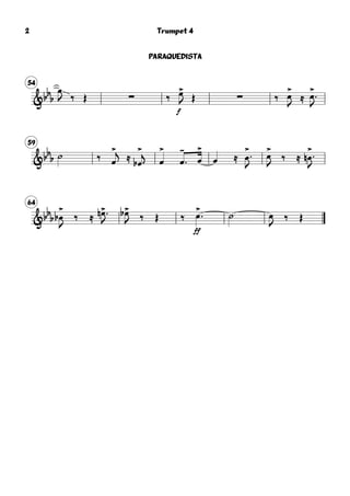 54
&bb
b
œ
J ‰ Œ ∑ ‰
f
œ>
J Œ ∑ ‰ œ>
J
≈ œ>
J
59
&bb
b ˙ ‰ œ
>j ≈
œ
>
b j œ
>
œ
-
 œ
>
œ ≈ œ
>

J
œ
>
J
‰ ≈ œ
>
n 
J
64
&bbb œ
>
b
J
‰ ≈ œ>n 
J
œ>b
J ‰ Œ ‰
ff
œ
>
 ˙ œ
J ‰ Œ
Trumpet 4
PARAQUEDISTA
2
 