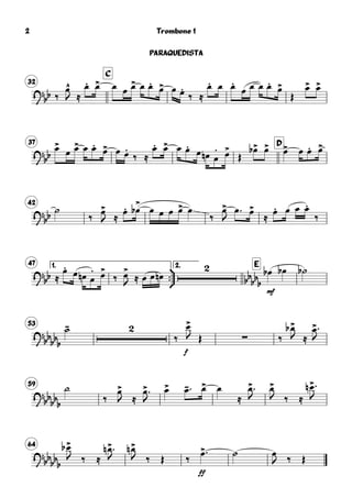 32
C
?
bb ‰
œ^
J ≈
œ. œ> œ œ œ> œ œ.
œ> œ œ.
‰ ≈
œ. œ œ.
œ œ œ œ.
œ>
Œ
œ> œ>
37 D
?
bb
œ>
œ œ> œ œ.
œ> œ œ.
‰ ≈
œ. œ> œ œ.
œ œn œ
. œ>
Œ
œ>b œ> œ> œ œ. œ>
42
?
bb
˙
‰ œ>
J ≈ œ. œ
>
b œ œ œ œ> œ
‰
œ>
J
œ  œ>
≈ œ. œ œ œ.
‰
47 1.



2. E
?bb ≈
œ.
œ œn œ
. œ>
‰ œ>
J ≈

bb
bb
b
mf
œ œ œn œb œb ˙b
53
?
bbbb
b
˙- 
‰
f
œ>
J Œ ∑ ‰
œ>b
J ≈
œ>
J
59
?bb
bb
b
˙
‰
œ>
J ≈
œ>
J
œ> œ-  œ> œ
≈
œ>
J
œ>
J ‰ ≈
œ>n 
J
64
?
bbbb
b
œ>b
J ‰ ≈
œ>n 
J
œ>n
J ‰ Œ ‰
ff
œ> ˙ œ
J ‰ Œ
Trombone 1
PARAQUEDISTA
2
 