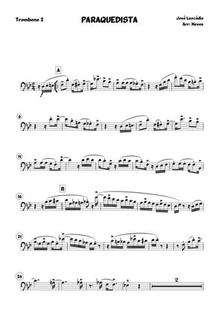 
Trombone 2



A
José Leocádio
Arr: Neves
PARAQUEDISTAPARAQUEDISTAPARAQUEDISTAPARAQUEDISTA
?bb ≈
f
œ œ œn œ- œ.
œ œ.# œ> œ
œ>b  œ> œ> œ> œ œ œ œ.b œ>
Œ ≈ œ œ œ œ. œ œ œ œ.n œ>
6
?
bb Œ ≈
œ. œ> œ œ.
œn œ œ.b œ>
Œ ≈ œ œ œn œ- œ.
œ œ.# œ> œ
œ> œ> œ>
11
?
bb œ> œ œ œ œ. œ> œ
≈
œ œ œ œ œ.
œ>
≈
œ œ œ œ œ.
œ>
≈ œ œ œ œ. œ œ œ œ.
œ
>
16
B
?
bb Œ ≈
œ œ œ# œ œ œb œn œ.b
J ≈
œ
>
R
œ œ> œ œ œ œ> œ œ œ œ> œ œ œ œ> œ œ œ œ ‰ ≈ œ œ œ
21
?bb œ>
œ œ>
œ œ œ. œ
>
b œ œ œ œb œ œ.
‰ ≈
œ>
œn œb œ œ>b œ œ# œ œ.
‰ Œ ‰ œ.
J
œ œ. œ>
26
?
bb
œ  œ>n
R
œ  œ>b
R ‰ œb
R œ œ
> œ
^
b Œ

 