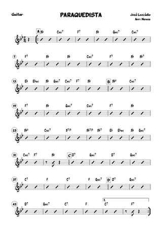 
Guitar



A
José Leocádio
Arr: Neves
PARAQUEDISTAPARAQUEDISTAPARAQUEDISTAPARAQUEDISTA
&bb Œ
B¨
 
C.7
 
F7
 
B¨
 
G.7
 
C.7
 
7
&bb
F7
 
B¨
 
B¨
 
C.7
 
F7
 
B¨

B¨7

13 B
&bb
E¨

E¨.

B¨

G.7

C.7

F7

B¨
 
B¨6
 
C.7
 
19
&bb
F7
 
B¨
 
G.7
 
C.7
 
F7
 
B¨
 
25
&bb
B¨6
 
C.7
 
B7(9)
 
B¨7(9)

B¨7

E¨

E¨.

B¨

G.7

31 C
&bb
C.7

F7
 ‰
B¨
J
Œ
D7
 
G.7
 
D7
 
G.7
 
37 D
&bb
C7
 
F
 
C7
 
F

G.7

D7
 
G.7
 
43
1.


&bb
D7
 
G.7
 
C7
 
F
 
C7
  ‰
F7
J
Œ
 