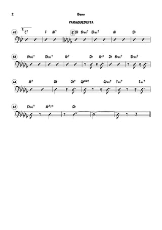 2.
49 E
?
bb
C7
 
F

A¨7
 bbbb
b
D¨

B¨.7

E¨.7
 
A¨
 
D¨
 
55
?bb
bb
b
B¨.7
 
E¨.7
 
A¨7
  ‰
D¨
J
≈
A¨13 D¨
 
J 
B¨.7
 ‰
E¨.7
J
≈  
J
61
?
bb
bbb
A¨7
 
D¨
 ≈
D¨7 G¨,7
 
J J
‰ ≈
G¨.7 F.7
 
J J
‰ ≈
E.7
 
J
65
?bb
bb
b
E¨.7
J
‰
A¨7(13)
 ‰
D¨
   J
‰ Œ
Bass
PARAQUEDISTA
2
 