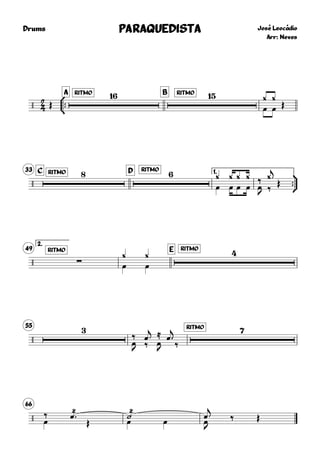 
Drums



A
José Leocádio
Arr: Neves
PARAQUEDISTAPARAQUEDISTAPARAQUEDISTAPARAQUEDISTA
B
/ Œ
RITMO  RITMO 
œ œ
¿ ¿
Œ
C33 D 1.


/
RITMO  RITMO

œ
¿
œ œ œ
¿ ¿ ¿ ‰
œJ ‰
¿j
Œ
2.
49 E
/
RITMO
∑ œ
¿
œ
¿
RITMO 
55
/

‰
œJ ‰
œ
j ≈
œJ ‰
RITMO 
œ 
j
66
/ œ
‰ œ 
Œ
˙œ œ œJ
œ
j
‰ Œ
 