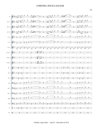 &
&
&
&
&
&
&
&
&
&
&
&
&
?
?
?
?
?


bb
bb
b
bb
b
bb
b
bbb
bb
bb
b
bb
bb
b
bb
b
bb
b
bb
bb
bb
bb
bb
b
bb
bb
b
bb
bb
b
bb
b
bb
b
Fl.
Bb Cl. 1
Bb Cl. 2
Bb Cl. 3
A. Sx.
T. Sx.
B. Sx.
Bb Tpt. 1
Bb Tpt. 2
Bb Tpt. 3
Hn. 1
Hn. 2
Hn. 3
Tbn.
Tbn. 1
Tbn. 2
Euph.
Tuba
Cx.
D. S.
101
œ œ œ œ
œ œ œ œ
œ œ œ œ
œ œ œ œ
œ œ
œ œ
j
œ
‰ j
œ
‰
101
∑
∑
∑
‰ J
œ.
‰ J
œ.
‰
J
œ. ‰
J
œ.
‰ j
œ.
‰ j
œ.
œ œ
œ œ
œ œ
œ œ
J
œ ‰ J
œ ‰
101
‰
J
œ. ‰
J
œ.

œ œ
œ œ
œ œ
œ œ
œ œ œ
3
œ œ œ
3
j
œ ‰ j
œ
‰
∑
∑
∑



œ œ œ
3
œ œ œ
3
œ œ œ
3
œ œ œ
3
J
œ
‰ J
œ ‰


œ ≈ œ œ
œ ≈ œ œ
œ ≈ œ œ
œ ≈ œ œ
˙
˙
j
œ
‰ j
œ
‰
Œ ‰
œ. œ.
Œ ‰ œ. œ.
Œ ‰ œ. œ.



˙
˙
˙
˙
J
œ ‰ J
œ ‰


œ Œ
œ Œ
œ Œ
œ Œ
œ œ
œ œ
j
œ ‰ j
œ
‰
œ. œ.
Œ
œ. œ.
Œ
œ. œ.
Œ



œ œ
œ œ
œ œ
œ œ
J
œ
‰ J
œ ‰


œ œ œ œ
œ œ œ œ
œ œ œ œ
œ œ œ œ
˙
˙
j
œ
‰ j
œ
‰
∑
∑
∑



˙
˙
˙
˙
J
œ ‰ J
œ ‰


œ œ
œ œ
œ œ
œ œ
œ œ
œ œ
j
œ
‰ j
œ
‰
∑
∑
∑



œ œ
œ œ
œ œ
œ œ
J
œ ‰ J
œ ‰


œ ≈ œ œ
œ ≈ œ œ
œ ≈ œ œ
œ ≈ œ œ
˙
˙
j
œ
‰ j
œ
‰
∑
∑
∑
‰ J
œ.
‰ J
œ.
‰
J
œ. ‰
J
œ.
‰ j
œ.
‰ j
œ.
˙
˙
˙
˙
J
œ
‰ J
œ
‰


œ
Œ
œ
Œ
œ
Œ
œ
Œ
.œ
‰
.œ ‰
j
œ
‰ j
œ
‰
∑
∑
∑



.œ
‰
.œ
‰
.œ
‰
.œ
‰
J
œ ‰ J
œ ‰


œ œ œ œ
œ œ œ œ
œ œ œ œ
œ œ œ œ
œ œ œ
3
œ œ œ
3
j
œ
‰ j
œ
‰
∑
∑
∑
‰
J
œ. ‰
J
œ.
‰
j
œ. ‰
j
œ.
‰ j
œ.
‰ j
œ.
œ œ œ
3
œ œ œ
3
œ œ œ
3
œ œ œ
3
J
œ
‰ J
œ
‰


J
œ .œ>
J
œ .œ>
J
œ .œ>
J
œ .œ
>
œ œ
œ œ
j
œn
‰ j
œ
‰
∑
∑
∑



œ œ
œ œ
œ œ
œ œ
J
œn
‰ J
œ
‰


11
CORONEL SOUZAAGUIAR
©Edição: Jorge Nobre - Ipu/CE. - Dezembro de 2014
 
