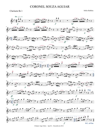 & bb
42 œ^ œ^
Œ
Rit. q = 116
f
∑ œ œ œ œ œ œ œ œ
F
J
œ.
‰ Œ
œ^ œ^
Œ
f
∑
œ œ œ œ œ œ œ œ
F
J
œ.
‰ Œ
& bb
9
œ œ œ œ œ œ œ œ
J
œ.
‰ Œ œ œ œ œ œ œ œ œ
J
œ.
‰ Œ Œ œ œ œ œ^
œ œ œ œ J
œ
^
‰ Œ ‰
œ œ œ œ
p
& bb ..
17
œœœœ œ
3
œ œœœ œ œœœœ œ
3
œ
œn œœ œ œ œ œ œ
cresc.
œ œ œ œ œœœœ œ
3
ƒ
œ œœœœ œ
3
œ œ œ œ#
p
& bb
26
œ œ œ. œ. ˙ œ
œœœœ œ
3
œ œ œ œ œ œ œ œ ˙ ‰
œ œ œ œ
p
œœœœ œ
3
œ œ œ œ œ
& bb
35
œœœœ œ
3
œ œn œœ œ œ œ œ œ
cresc.
œ œ œ. œ# . ˙ œ œ œ œ# œ œ œ œ œ œ œ j
œ œ œ œ œ œ œ œ
& bb .. ..
Ÿ Ÿ45
œ œn œb œ œ œ œ ˙
1.
œ
œœœ œ
2.
J
œ ‰ Œ ‰ œœ œ œ# œ œ
ƒ
˙
‰ œ œœ œn œ œ# ˙
‰ œ œœœ œ œ#
& bb ..
Ÿ Ÿ55 ˙
‰ œœœœœœ œ
œ œ œ œœ œ# œ .œ
J
œ œ œn œb œ
œ œ œ œ œœœ œn
1.
œ œ œ œ œ# œn œ Œ
& bb
66 2.
œ œ œ ˙ ‰
œœœ œ
p
œœœœ œ
3
œ œœœ œ œœœœ œ
3
œ
œn œ œ œ œ œ œ œ
cresc.
œ œ œ. œ# .
& bb bb
b
75
˙
ƒ
œ œ œ œ# œ œ œ œ œ œ œ j
œ œ œ œ œ œ œ œ œ œn œb œ
œ œ œ œ> .œ> œ>
f
Fim
J
œ>
‰ Œ
& bb
b ..
85
œ œ œ œ
p-ƒ
Trio œ œ œ ≈œœ œ Œ œ œ œ œ œ œ œ ≈ œ œ œ Œ œ œ œ œ œ œ œ ≈ œ œ œ Œ
& bb
b
97
œ œ œ œ œ œ œ ≈œ œ œ
Œ œ œ œ œ œ œ œ ≈œœ œ Œ œ œ œ œ œ œ œ ≈ œ œ œ
Œ
& bbb ..
109
œ œ œ œ
J
œ .œ>
œ œ œ œ
J
œ .œ>
œ œ œ œ
J
œ .œ> 1.
œ œ œ œ œ œ. œ. œ. œ.
f
2.
œ. œ œ œ. œ œ
D.C. al Fine
J
œ^
‰ Œ
©Edição: Jorge Nobre - Ipu/CE. - Dezembro de 2014
CORONEL SOUZAAGUIAR
Abílio BulhõesClarinete Bb 1
 