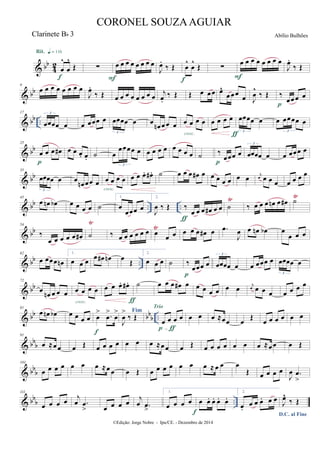 & bb
42
œ
^
œ
^
Œ
Rit. q = 116
f
∑ œ œ œ œ œ œ œ œ
F
J
œ.
‰ Œ œ
^
œ
^
Œ
f
∑
œ œ œ œ œ œ œ œ
F
J
œ.
‰ Œ
& bb
9
œ œ œ œ œ œ œ œ
J
œ.
‰ Œ œ œ œ œ œ œ œ œ
j
œ.
‰ Œ Œ œ œœ œ^
œ œœ
œ J
œ
^
‰ Œ ‰
œœœ œ
p
& bb ..
17
œœœœ œ
3
œ œœœ œ œœœœ œ
3
œ
œn œœ œ œ œ œ œ
cresc.
œ œ œ œ œœœœ œ
3
ƒ
œ œœœœ œ
3
& bb
25
œ œ œ œ#
p
œ œ œ. œ. ˙ œ
œœœœ œ
3
œ œ œ œ œ œ œ œ ˙ ‰
œœœ œ
p
œœœœ œ
3
œ œœœ œ
& bb
35
œœœœ œ
3
œ
œn œœ œ œ œ œ œ
cresc.
œ œ œ. œ# . ˙ œ œ œ œ# œ œ œ œ œ œ œ j
œ œ œ œ œ œ œ œ
& bb .. ..
Ÿ Ÿ45
œ œn œb œ œ œ œ ˙
1.
œ
œœœ œ
2.
J
œ ‰ Œ ‰
œ œ œ œ# œ œ
ƒ
˙ ‰ œ œ œ œn œ œ# ˙
& bb Ÿ
Ÿ54
‰
œ œ œ œ œ œ# ˙ ‰ œ œ œ œ œ œ œ œ œ œ œ œ œ# œ .œ
J
œ œ œn œb œ
œ œ œ
& bb ..
62
œ œœœ œn
1.
œ œ œ
œ œ# œn œ
Œ
2.
œ œ œ ˙ ‰
œœœ œ
p
œœœœ œ
3
œ œœœ œ œœœœ œ
3
& bb
72
œ œn œ œ œ œ œ œ œ
cresc.
œ œ œ. œ# . ˙
ƒ
œ œ œ œ# œ œ œ œ œ œ œ j
œ œ œ œ œ œ œ œ
& bb bb
b ..
81
œ œn œb œ œ œ œ œ
> .œ
>
œ
>
f
Fim
J
œ
>
‰ Œ
œ œ œ œ
p-ƒ
Trio
œ œ œ ≈œœ œ
Œ
œ œ œ œ œ œ
& bbb
91
œ ≈œœ œ Œ œ œ œ œ œ œ œ ≈œœ œ Œ œ œ œ œ œ œ œ ≈œœ œ Œ
& bbb
101
œ œ œ œ œ œ œ ≈œœ œ Œ œ œ œ œ œ œ œ ≈ œ œ œ
Œ œ œ œ œ
J
œ .œ
>
& bbb ..
111
œ œ œ œ
j
œ .œ
> œ œ œ œ
j
œ .œ
>
1.
œ œ œ œ œ œ. œ. œ. œ.
f
2.
œ.
œ œ œ. œ œ
D.C. al Fine
J
œ^
‰ Œ
©Edição: Jorge Nobre - Ipu/CE. - Dezembro de 2014
CORONEL SOUZAAGUIAR
Abílio BulhõesClarinete Bb 3
 