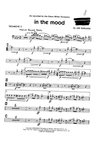 in the mood
MÉDturnBoilxcE íEmpo
,onis.Soir
>í)
-
As recorded by the Gtenn Miller Orchestra
TROMBONE3
í,-ť
By JOE GARLAND
>p
:--p,f -P
p
@!
CopyrightMCMXXXTXR"l.yg9
!v Shapiro,BernsteinI Co. Inc.,New York,NY 1oo22 c99.v11sjrt-vrcr',tíiuv-šr'áp]ro,Bernstein6 Co. IncUSEDBY pERMtSSTOt'r;
 