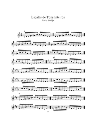 & 8
6 .. ..
Ï Ï Ï Ï# Ï# Ïb Ï Ï Ï Ï Ï Ï
C
Ï Ï Ï# Ï# Ïb Ï Ï Ï Ï Ï Ï Ï
& .. ..Ï Ï# Ï# Ïb Ï Ï Ï Ï Ï Ï Ï Ï Ï# Ï# Ïb Ï Ï Ï Ï Ï Ï Ï Ï Ï
& .. ..Ï# Ïb Ï Ï Ï Ï Ï Ï Ï Ï Ï Ï Ïb Ï Ï Ï# Ï# Ï Ï Ï Ï Ï Ï Ï
& .. bb
bb
b ..Ï Ïb Ï# Ï# Ï Ï Ï Ï Ï Ï Ï Ï
Ï Ï Ï Ïn Ïn Ïb Ï Ï Ï Ï Ï Ï
Db
& bb
bb
b .. ..Ï Ï Ïn Ïn Ïb Ï Ï Ï Ï Ï Ï Ï Ï Ïn Ïn Ïb Ï Ï Ï Ï Ï Ï Ï Ï
& bb
bbb .. ..Ïn Ïn Ïb Ï Ï Ï Ï Ï Ï Ï Ï Ï Ïn Ïb Ï Ï Ï Ïn Ï Ï Ï Ï Ï Ï
& bb
bb
b .. ..Ïb Ï Ï Ïn Ïn Ï Ï Ï Ï Ï Ï Ï Ï Ïb Ïn Ïn Ï Ï Ï Ï Ï Ï Ï Ï
&
## .. ..Ï Ï Ï Ï# Ï# Ïn Ï Ï Ï Ï Ï Ï
D
Ï Ï Ï# Ï# Ïn Ï Ï Ï Ï Ï Ï Ï
&
## .. ..Ï Ï# Ï# Ïn Ï Ï Ï Ï Ï Ï Ï Ï Ï# Ï# Ïn Ï Ï Ï Ï Ï Ï Ï Ï Ï
9
Escalas de Tons Inteiros
Sávio Araújo
 