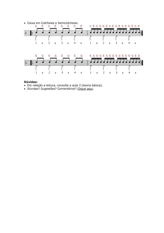 • Caixa em Colcheias e Semicolcheias:
Dúvidas:
• Em relação a leitura, consulte a aula 3 (teoria básica).
• Dúvidas? Sugestões? Comentários? Clique aqui.
 
