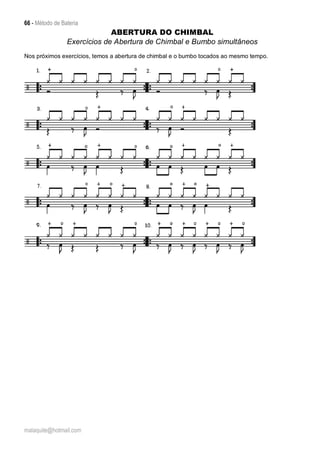 66 - Método de Bateria
malaquite@hotmail.com
ABERTURA DO CHIMBAL
Exercícios de Abertura de Chimbal e Bumbo simultâneos
Nos próximos exercícios, temos a abertura de chimbal e o bumbo tocados ao mesmo tempo.
 