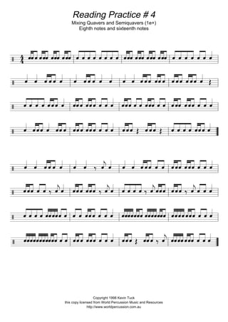 Reading Practice # 4
Mixing Quavers and Semiquavers (1e+)
Eighth notes and sixteenth notes
Copyright 1998 Kevin Tuck
this copy licensed from World Percussion Music and Resources
http://www.worldpercussion.com.au
 