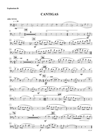 ARR: NEVES
q = 70
Euphonium Bb
CANTIGAS
9
..
10 1.
..
2.
20
21
24
28 q = 8028
36
41
44
49
..
52 q = 100
57
65 1.
..
2.
69
71
7676
81
83
4'31.0"
4
4
3
4
3
4
4
4
?
b
mp
?
b
5
∑ ∑ ∑ ∑
mf
?
b bb
mf
?
bb
?
bb
6 solo
mf
?
bb
mf mp
?
bb ##
mf
? ##
mf
? ##
mf
? ##
? ##
3
mf
? ##
f
w- ˙ ˙ ˙ ˙
˙ ˙ ˙ ˙# ˙ ˙ ˙ ˙ œ œ ˙
˙ ˙-
Ó Œ œ> œ>
œ>
œ>
œ> œ> ˙
>
# œ œ
œ œ œ œ œ œ œ œ œ œ œ# . œ
J
œ œ œ œ œ œ œ# œ
œ œ œ œ œ
J ‰ Œ ‰
œ
J œ œ œ œ œ œ œ œ œ œ ˙
‰
œ
J
œ œ# œ œ œ œ
˙
Œ Œ Œ
œ œ
œ œ œ œ
˙
œ œ œ œ œ œn ˙ œ œ œ œ œ œ
œ œ œ œ œ œ œ œ ˙ œ œ œ œ œ œ œ œ œ œ œ œ œ œ ˙ œ ˙ œ
œ œ
œn
˙ œ ˙ œ-
œ- œ Œ œ# œ<n> œ Œ œ- œ Œ œ- œ- œ Œ Œ
˙ œb
˙ œ ˙ œ œ- œ Œ
œ œ œ
œ œ œ œ œ œ œ œ
œ œ œ œ
Œ Œ
˙ œb
˙ œ ˙ œ ˙-
Œ ˙-
Œ Œ Œ
œ œ œ œ œ œ ˙ œ
J ‰ Œ
Œ
œ œ œ œ œ œ ˙ Ó Œ
œ œ œ œ œ œ ˙ œ
J ‰ Œ Œ
œ œ œ œ œ œ
œ
Œ Ó Ó
œ œb œ- œ.
‰ œ
J
œ œ œ œ œ œ œ# œ œ œ
œ œ œ œ œ> œ># ˙
>. œ> œ> œ œb œ œ œ œ> œ> w> œ
J ‰ Œ Ó
 