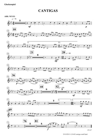 ARR: NEVES
q = 70
Glockenspiel
CANTIGAS
..
1010
15 1.
..
2.
20
21 28 q = 80
30
3636
42
44
..
52q = 100
57 1.
..
2.
6969
75
76 81
4'31.0"
4
4
3
4
4
4
&bb
b
5
mf p
&bb
b
&bb
b
&bb
b bb
bb
6
mp
&bb
bb
&bb
bb
p
&bb
bb
8
nn
nn
3
mf
&
7
∑
mf
&
&
5 4
f
Œ œ œ# œ ˙ œ œ œ œ œn œ ˙ Œ œ œ
œ œ œ œ œ œ
œ œ œ ˙ œ œ
œ œ œn œ œ œ
œ œ ˙. œ œ œ œ œ œ œ œ œ œ
œ ˙ œ œ œ
œ œn œ œ œ œ ˙. œ œ œ
œ œn œ œ
œ œ ˙ œ œ œ
˙ ˙ Ó Œ œ œ
œ œ œ œ
˙
œ œ
œ œ œ œn ˙ œ œ œ œ œ œ œ œ œ œ œ œ œ œ œ ˙ Œ
‰ œ
j œ œ œ œ ‰ œ
j œ œ œ œ ‰ œ
j œn œ œ œ ‰
œ
j œ œ œ œ ‰ œ
j
œ œ œ œ ‰ œ
j œ œ œ œ
‰ œ
j œ œ œ œ œ œ œ Œ Œ Œ œ œ œ œ œ œ
œ œ œ œ œ œ œ
œ ˙ Œ Ó
œ œ œ œ
œ Œ Ó Ó
œ œ œ œ œ Œ Ó Œ ‰ œ
j œ œ œ œ œ Œ Ó Ó
œ œ œ œ
œ Œ Ó
œ œb œ œ œ œ> œ> w> œ
J ‰ Œ Ó
29/10/2013 13:36:02 cantigas small band
 