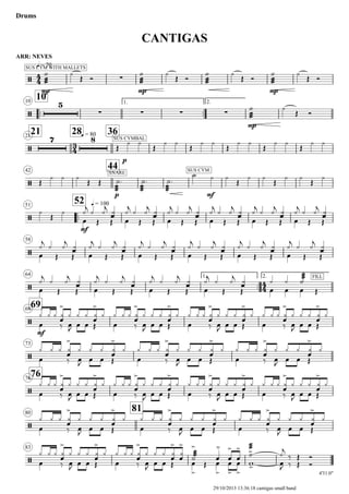 ARR: NEVES
q = 70
Drums
CANTIGAS
..
1010 1.
..
2.
2121
28q = 80 36
42
44
51
..
52 q = 100
58
64 1.
..
2.
6969
73
7676
80
81
83
4'31.0"
4
4
3
4
4
4
/
SUS CYM WITH MALLETS
mp
∑
mp mp
/
5
∑ ∑ ∑ ∑
mp
/
7 8 SUS CYMBAL
p
/
SNARE
p
SUS CYM.
mf
/
mf
/
/
FILL
/
mf
/
/
/
/
æææ
Y ¿
Œ Ó æææ
Y ¿
Œ Ó æææ
Y ¿
Œ Ó æææ
Y ¿
Œ Ó
æææ
Y ¿
Œ Ó
Œ
¿ ¿
Œ
¿ ¿
Œ
¿ ¿
Œ
¿ ¿
Œ
¿ ¿
Œ
¿ ¿
Œ
¿ ¿ ¿
Œ Œ
æææ
˙.
æææ
˙.
æææ
˙.
Y ¿ ¿
Œ
¿ ¿
Œ
¿ ¿
Œ
¿
¿
Œ
¿
œ
¿j ¿
Œ Œ
¿j
h¿
œ
¿j ¿
Œ Œ
¿j
h¿
œ
¿j ¿
Œ Œ
¿j
h¿
œ
¿j ¿
Œ Œ
¿j
h¿
œ
¿j ¿
Œ Œ
¿j
h¿
œ
¿j ¿
Œ Œ
¿j
h¿
œ
¿j ¿
Œ Œ
¿j
h¿
œ
¿j ¿
Œ Œ
¿j
h¿
œ
¿j ¿
Œ Œ
¿j
h¿
œ
¿j ¿
Œ Œ
¿j
h¿
œ
¿j ¿
Œ Œ
¿j
h¿
œ
¿j ¿
Œ Œ
¿j
h¿
œ
¿j ¿
Œ Œ
¿j
h¿
œ
¿j ¿
Œ Œ
¿j
h¿
œ
¿j ¿
Œ Œ
¿j
h¿
œ
¿j ¿
Œ Œ
¿j
h¿
œ
¿
œ
¿
œ
æææY
Œ
œ ‰
¿ ¿ ¿
œJ
œ
¿
>
¿
œ œ Œ œ
¿ ¿
œ
¿
>
¿
‰
¿ ¿ ¿
œJ
œ
¿
>
¿
œ œ Œ œ
¿ ¿
œ
¿
>
¿
‰
¿ ¿ ¿
œJ
œ
¿
>
¿
œ œ Œ œ
¿ ¿
œ
¿
>
¿
‰
¿ ¿ ¿
œJ
œ
¿
>
¿
œ œ Œ
¿ ¿
œ
¿
>
¿
œ ‰
¿ ¿ ¿
œJ
œ
¿
>
¿
œ œ Œ œ
¿ ¿
œ
¿
>
¿
‰
¿ ¿ ¿
œJ
œ
¿
>
¿
œ œ Œ œ
¿ ¿
œ
¿
>
¿
‰
¿ ¿ ¿
œJ
œ
¿
>
¿
œ œ Œ
¿ ¿
œ
¿
>
¿
œ ‰
¿ ¿ ¿
œJ
œ
¿
>
¿
œ œ Œ œ
¿ ¿
œ
¿
>
¿
‰
¿ ¿ ¿
œJ
œ
¿
>
¿
œ œ Œ œ
¿ ¿
œ
¿
>
¿
‰
¿ ¿ ¿
œJ
œ
¿
>
¿
œ œ Œ œ
¿ ¿
œ
¿
>
¿
‰
¿ ¿ ¿
œJ
œ
¿
>
¿
œ œ Œ
¿ ¿
œ
¿
>
¿
œ ‰
¿ ¿ ¿
œJ
œ
¿
>
¿
œ œ Œ œ
¿ ¿
œ
¿
>
¿
‰
¿ ¿ ¿
œJ
œ
¿
>
¿
œ œ Œ œ
¿ ¿
œ
¿
>
¿
‰
¿ ¿ ¿
œJ
œ
¿
>
¿
œ œ Œ
¿ ¿
œ
¿
>
¿
œ ‰
¿ ¿ ¿
œJ
œ
¿
>
¿
œ œ Œ œ
¿ ¿
œ
¿
>
¿
‰
¿ ¿ ¿
œJ
œ
¿
>
¿
œ œ Œ
¿ ¿
œ
¿
>
œ
¿
>
æææ˙
>
œ
>
Œ
œ
.>
œ
>
œ
>
œ
>
w>
œ
>
œ
> æææ
Y>
œJ ‰
¿j
‰
Œ
Œ
Ó
Ó
29/10/2013 13:36:18 cantigas small band
 