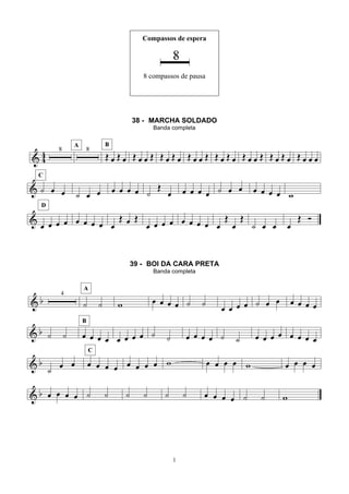 1
Compassos de espera
8 compassos de pausa
38 - MARCHA SOLDADO
Banda completa
39 - BOI DA CARA PRETA
Banda completa
 
