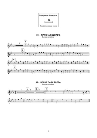 9
Compassos de espera
8 compassos de pausa
38 - MARCHA SOLDADO
Banda completa
39 - BOI DA CARA PRETA
Banda completa
 