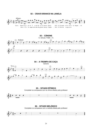 20
82 - CRAVO BRANCO NA JANELA
83 - CÂNONE
C. Schulz (*1820, +?)
84 - A TROMPA DE CAÇA
Cânone
85 - DITADO RÍTMICO
Completar os compassos com os ritmos ditados pelo professor
86 - DITADO MELÓDICO
Completar os compassos com a melodia ditada pelo professor
 