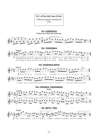 24
D.C. al Fine (Da Capo al Fine)
Voltar ao começo e terminar no
Fine
101 -EXERCÍCIO
Praticar com diferentes dinâmicas
102 -TEREZINHA
103 -ENGENHO NOVO
104 -CIRANDA, CIRANDINHA
Dueto
105 -MATA, TIRA
 