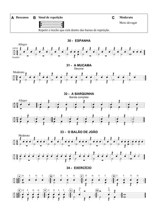 A Descanso B Sinal de repetição C Moderato
Repetir o trecho que está dentro das barras de repetição.
Meio devagar
30 - ESPANHA
31 - A MUCAMA
Decorar
32 - A BARQUINHA
Banda completa
33 - O BALÃO DE JOÃO
34 - EXERCÍCIO
 