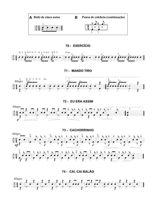 A Rufo de cinco notas B Pausa de colcheia (continuação)
70 - EXERCÍCIO
71 - MANDO TIRO
72 - EU ERA ASSIM
73 - CACHORRINHO
74 - CAI, CAI BALÃO
 