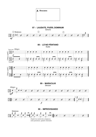 A Descanso
87 - LAUDATE, PUERI, DOMINUM
Cânone
88 - LÁ NO PÂNTANO
Dueto
89 - MARACUJÁ
Decorar
90 - IMPROVISANDO
 