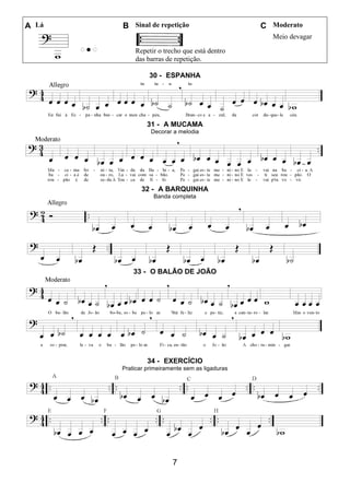 7
A Lá B Sinal de repetição C Moderato
Repetir o trecho que está dentro
das barras de repetição.
Meio devagar
30 - ESPANHA
31 - A MUCAMA
Decorar a melodia
32 - A BARQUINHA
Banda completa
33 - O BALÃO DE JOÃO
34 - EXERCÍCIO
Praticar primeiramente sem as ligaduras
 