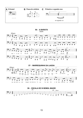 13
A Si bemol B Pausa de colcheia C Primeira e segunda casa
na segunda vez
56 - A BARATA
Dueto
57 - MARREQUINHA DA LAGOA
58 - ESCALA DE SI BEMOL MAIOR
 