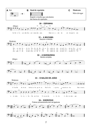 7
A Lá B Sinal de repetição C Moderato
Repetir o trecho que está dentro
das barras de repetição.
Meio devagar
30 - ESPANHA
31 - A MUCAMA
Decorar a melodia
32 - A BARQUINHA
Banda completa
33 - O BALÃO DE JOÃO
34 - EXERCÍCIO
Praticar primeiramente sem as ligaduras
 