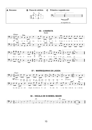 13
A Descanso B Pausa de colcheia C Primeira e segunda casa
na segunda vez
56 - A BARATA
Dueto
57 - MARREQUINHA DA LAGOA
58 - ESCALA DE SI BEMOL MAIOR
 