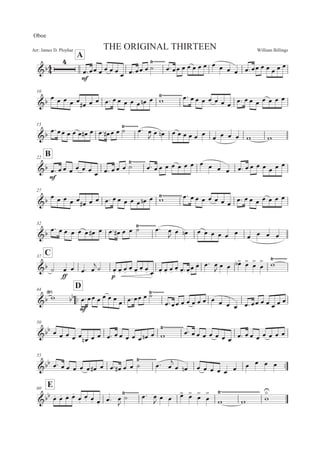 William BillingsArr: James D. Ployhar THE ORIGINAL THIRTEEN
Oboe
A
G
E
5:55 5 5 5 5 5 5:55 5 B
8)))))))
5:55 5 5 5 5 5 5 5 5 5 5:55 5 5 5 5 5
10
G 5 5 5 5 5 5E 5 5 5: 5 5 5 5 5 5! 5 '
8))))))))))))5: 5 5 5 5 5 5 5 5: 5 5 5 5 5 5 5
15
G 5:55 5 5 5 5E 5 5: 5E 5 5 B 5:8))))))))
5
 5 5! 5 5 5 5 5 5 5 5 5 5 ' '
B22
G
E
5: 55 5 5 5 5 5 5: 55 5 B8))))))))
5: 5 5 5 5 5 5 5 5 5 5 5 5: 5 5 5 5 5 5 5
27
G
5 5 5 5 5
5E 5 5 5: 5 5 5 5 5 5! 5 '8))))))))))))5: 5 5 5 5 5 5 5
5: 5 5 5 5 5 5 5
32
G 5: 5 5 5 5 5 5E 5 5: 5E 5 5 B 5:8))))))))))
5

5 5! 5 5 5 5 5 5
5 5 5 5
C37
G B
EE
5 5 5: 5
B 5M 5M 5M
5M 5M
5M 5M 5M
5M 5M 5M
5M 5M :5M
5M 5M 5: 5

5 5 5
 5
 5


5

 '
8))))))))
44
::
D
G '
8

E
5:55 5 5 5 5 5 5:55 5 B8)))))))
5:55 5 5 5 5 5 5 5 5 5 5:55 5 5 5 5 5
50
G 5 5 5 5 5 5! 5 5 5: 5 5 5 5 5 5! 5 '
8))))))))))))
5: 5 5 5 5 5 5 5 5: 5 5 5 5 5 5 5
55
::G 5: 5 5 5 5 5 5E 5 5: 5E 5 5 B 5:8))))))))))
5

5 5! 5 5 5 5 5 5 5 5 5 5
E60
G 5M 5M 5M 5M
5M
5M 5M 5M
5: 5

B 5:8)))))))) 5
 5 5 5
 5
 5

5


' '
8))))))))))))))))))))))))
'


 