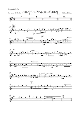 William BillingsArr: James D. Ployhar THE ORIGINAL THIRTEEN
Requinta in EF
A B
G
EE
C37
G
EE
EE
B 5 5 5: 5

B 5M 5M 5M 5M
5M 5M 5M
5M 5M 5M 5M 5M
5M :5M 5M 5M 5: 5

5 5
42
::
D
G
EE
5
! 5
 5
 5
 ' '
8)))))))))))
E
E
5: 5 5 5 5 5 5 5 5: 5 5 5 B8))))))
47
G
E
8
5: 55 5 5 5 5 5 5 5 5 5 5: 55 5 5 5 5 5 5 5 5 5 5
5E 5 5
51
G
E 5: 5 5 5 5 5 5E 5 '
8))))))))))))5: 5 5 5 5 5 5 5 5: 5 5 5 5 5 5 5
55
G
E 5: 5 5 5 5 5 5E 5 5: 5E 5 5 B 5:8)))))))))
5
 5 5! 5 5 5 5 5 5
::
59
E
G
E 5 5 5 5 5M 5M 5M 5M
5M 5M
5M
5M 5: 5

B8)))))))))))
62
G
E 5:8 5

5 5 5
 5
 5
 5

' '
8))))))))))))))))))))))))))))))) '

 