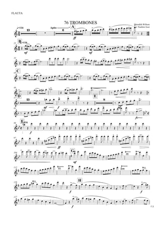 

q=116
FLAUTA
Meredith Willson
Arr: Naohiro Iwai
76 TROMBONES
Apito -------------* A





ff

    
    
       
  


Bq.=11625
 
mf
  

 
     



  

mf


 
     
       
33
       


 

 

     

         
   
C41
 
  

 
     



 



 
     
      
48

 
      

       
      
    
D57
E



mf f
   




 


mf
     
83
         

     
  
  
     
  
fz



Fh=11689
 


f






























97







ff
     

   
     

   
     

  

104
G

 

  

 

  

   

mf
 


    
      
  


112


           
  


     
     

     

120
H

      
       

f
 

        
 

  
f
 

127
V.S.

           
f
 

          

  

  
 