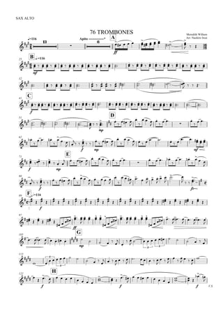 
q=116
SAX ALTO
Meredith Willson
Arr: Naohiro Iwai
76 TROMBONES
Apito -------------* A

 


ff

    

    

 

  

B q.=11625



mf
                   

 
 

 
 

 
 

 
      
32



        

 
 

 
        
   
C41


f
            

 
 

 
  

 
 

 
 

 
 

 
         
51
D


        

 
mp


 

  



  



 



 
62




  


 
 
 
f



 
mp

   



  


    
   
mf

 
 

71
E


f

 
 

mp
 
 

  



  



 



  

  


 

80

 

 
f


  


  




 



  



  

  

 

 

 
  
fz

 

F h=11689

 


f
































 

  

 

  


97

 

 





 
ff
   
 


 
  


   
 


 
  
     

  

 

  

105
G

  

  

    

mp
     


 
    
3
  
3
     

113



 
 
3
  
3
    

   

  

     

  

  

  


122
H
V.S.

 

f
 

       

  
f
 

       
  
f
  

 