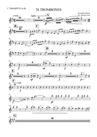 
q=116
1° TROMPETE in Bb
Meredith Willson
Arr: Naohiro Iwai
76 TROMBONES
Apito -------------* A





ff


  
 
   
  

B q.=11625
C




f
   


   


  

   
    


46

 

  

        


  
 

 

   
 

  

54
D

  

 

 
     
 
mf


  
 


64

 
f



 


mf


 
   
ff


 

 
 
E73

 
 
mf



 
 



f

  


fz
 

F
h=11689




f
                     
95

f
    

 
ff
 

   

 

 
102

 

 

  

 

  

 

  

    

G107


 
 