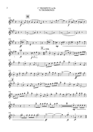 122
H



 
f


 
        



  
f

 
    
128



   

         
136


 
ff


  
 
    

 
mp

   

  

  


 

141

I q.=116

 

fz

 
f
  
3
   

  


        
147

  

 


        


  

153
 



 

  
 

  

 




 

ff
  
J159

   

  

              




166



        


     

  

 
  

173

 
    


    

 


mp

    
180

  

     
ff
  

fz


fz


 
1° TROMPETE in Bb
76 TROMBONES
2
 