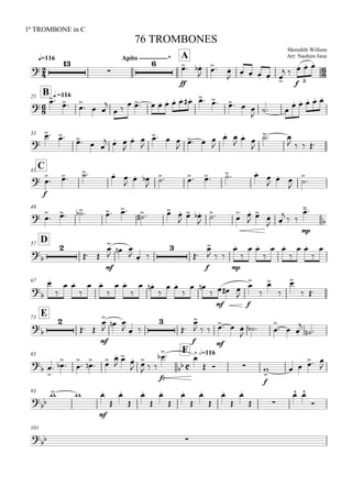 
q=116
1ª TROMBONE in C
Meredith Willson
Arr: Naohiro Iwai
76 TROMBONES
Apito -------------* A




ff
 
  

    
 
f
  
3

B q.=11625


   

 
            
  
    
33

 
  
  

 

  

  

 




 
   
C41

f
    

 
     


 


49
 

     
   

 

 
 



 
  
mp


D57



 
mf


 
  


f

  
mp


 

 

 


67




 

 

 

 

 


mf

  
ff







 
E73



 
mf


 
  


f

  
mf
  

  

  

 
85

F h=116

 

 

  

 

   



 
  
fz
 


  
f


   

93


 
mf















 
 

101

 
 