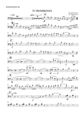 
q=116
BOMBARDINO Bb
Meredith Willson
Arr: Naohiro Iwai
76 TROMBONES
Apito -------------* A




ff
 

 
     
 
f
  
3

B q.=11625

    

 
            
  
    
33

    

 

 

  

  

 




 
   
C41

f
    

 
     


 


49
      
   

 

  



 

 
mp
 
D57
         

  
 

 
f

  
mp

66
     
mf


 
 

mp
 
mf

 
ff







 
E73

mp
        

  
 

 
f

  


  

82




 



  



  

  
  

 

 
  
fz
 

F h=11689


  
f


   

 
mf


 



96
 

 





 





 


 
 
 
 