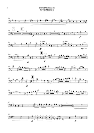 102
  

 

  

 

  

 
   

    

G107
H


 

f

  
 

 
 
 
 
f
 
132


   

ff


  
 

   


  
 

 
mp

140

I q.=116

   
 
fz

  
f
            
    
148


       

     

    
   


  

157
J










ff
   
   
  
           


165
          

    
 

          
173
 
   



 
 
 
 



 



 
181
   

ff
 






 







 

  
 
fz

 
BOMBARDINO Bb
76 TROMBONES
2
 