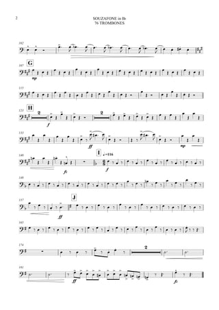102
  

 

  

 

  

 

  

    

G107


mp

  

  

  

          

  

  
115
              

   

   

   
H123



f



 
 
 
 
 
 









133

 






 


ff


  
 

   


  
 

 
mp




140


I q.=116
 





fz


   
f
                   
148

                    

  

  

  

  
157
J


    
ff


         

  

          
165
                                 
   
174
      
  


 
181
   
ff
 






 







 

  
 
fz

 
SOUZAFONE in Bb
76 TROMBONES
2
 