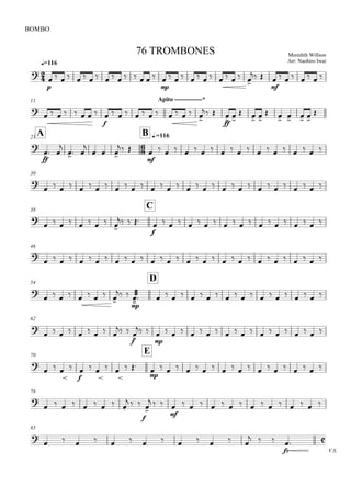 
q=116
BOMBO
Meredith Willson
Arr: Naohiro Iwai
76 TROMBONES

p
               
mp
            
 
mf
       
11 Apito -------------*

       
f
            
 
ff
 
  
    

A21


B q.=116

ff
 

 

  
 
mf
                   
30

                               
38
C

        
  
f
                   
46

                               
54
D

        
 
mp

                    
62

        
 
f

 
mp
                   
70
E

   
f
      
mp
                   
78

        
  
f

  
mf
               
85

V.S.

            
  
fz

 