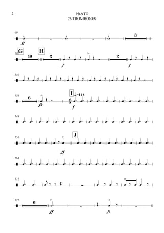 99

ff

 
  
G107
H

 
f
    

 

f
   
130
                       
136

I q.=116


fz


 
f
         
148
                
156
J
      
ff


          
164
                
172
   
   
     

 




177


ff


 

fz


 
PRATO
76 TROMBONES
2
 