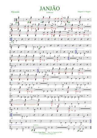 ÷ 4
2 ˙
˙
æ
æ
Í
∑
Í
˙
˙
æ
æ
∑
p ˙
æ
˙æ
˙
æ
˙æ
œ œ
œ œ
J
œ
‰ Œj
œ
‰ Œ
˙
˙
æ
æ
Í
∑ ˙
˙
æ
æ
∑
÷
13
˙æ
˙
æ
˙æ
˙
æ
œ œ
œ œ
j
œ
‰ Œ
J
œ ‰ Œ
˙æ
˙
æ
˙æ
˙
æ
j
œ ‰ Œ
J
œ ‰ Œ
2 ˙æ
˙
æ
˙æ
˙
æ
j
œ ‰ Œ
J
œ ‰ Œ
2
÷
27
˙æ
˙
æ
˙æ
˙
æ
˙æ
˙
æ
˙æ
˙
æ
œ œ
œ œ
j
œ .œæ
J
œ .œ
æ
˙æ
˙
æ
j
œ
‰ Œ
J
œ ‰ Œ
œ œ
œ œ
j
œ
‰ Œ
J
œ ‰ Œ
÷ ..
37
J
œ ‰ œ
p
‘ ‘ ‘ ‘ ‘ ‘ ‘ ‘ ‘ ‘ ‘
÷
49
˙
æ
˙
æ
˙
æ J
œ ‰ œ
ƒ
œ œ ‘ ‘ ‘ ‘ ‘ ‘
÷ ..
60
‘ ‘ ‘ ‘ œ Œ œ œ ‘
1
‘
J
œ ‰ Œ
2
œ œ
J
œ ‰ Œ
÷ ..
71
˙æ
˙
æ
˙æ
˙
æ
˙æ
˙
æ
˙æ
˙
æ
j
œ
‰ Œ
J
œ ‰ Œ
3 Œ j
œ
‰
Œ J
œ ‰
∑
14
J
œ ‰ Œ ∑
÷
97
J
œ ‰ œ ‘ ‘ ‘ ‘ ‘ ‘ ‘ ‘ ‘ ‘ ‘
÷ ..
1
‘ ‘
J
œ ‰ Œ ∑
2
œ œ
J
œ ‰ Œ ˙æ
˙
æ
˙æ
˙
æ
˙æ
˙
æ
˙æ
˙
æ
j
œ
‰ Œ
J
œ ‰ Œ
2
÷
122
˙æ
˙
æ
˙æ
˙
æ
˙æ
˙
æ
˙æ
˙
æ
j
œ
‰ Œ
J
œ ‰ Œ
2
˙ Œ œ
>
œ œ œ Œ
÷
133
˙ Œ œ
>
œ œ œ Œ
2
˙ ˙
J
œ ‰ Œ ∑ œ œ œ Œ
÷
145
∑ ˙æ
˙
æ
j
œ
‰ Œ
J
œ ‰ Œ
3
œ œ œ Œ ∑ ˙æ
˙
æ
j
œ
‰ Œ
J
œ ‰ Œ
3
÷
159
˙ Œ œ œ œ
J
œ ‰ Œ ˙ Œ œ œ œ
J
œ ‰ Œ œ œ œ œ
J
œ ‰ Œ ∑
÷
171
˙æ
˙
æ
˙æ
˙
æ
˙æ
˙
æ
j
œ
‰ Œ
J
œ ‰ Œ œ œ œ
Œ
÷
177
J
œ ‰ Œ ∑
J
œ ‰ Œ ∑ ˙æ
˙
æ
j
œ
‰ Œ
J
œ ‰ Œ
2
÷ ..
185
16
J
œ ‰ œ ‘ ‘ ‘ ‘ ‘ ‘ œ
Œ
÷ ..
209
œ œ œ Œ ∑ ˙ ˙
œ œ
1
œ œ
J
œ ‰ Œ
÷
217 2
œ œ
J
œ
‰ Œ
ƒ
˙
æ
bombo só
J
œ
‰ Œ
2
œ
>
œ
>
ƒ
œ
>
œ
>
Œ
JANJÃODOBRADO
Joaquim A. NaégelePercussão
©Edição: Jorge Nobre / Ipu - Ce. Agosto de 2009
www.jorgenobredosax.blogspot.com
 