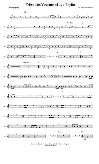 &
#
4
2 ..∑
%
∑ ‰ œ ‰ œ ‰ œ ‰ œ ‰
j
œ Œ ∑ ‰
j
œ ‰
j
œ ‰
j
œ ‰
j
œ
&
# ..9 ‰
J
œ Œ
3
‰ J
œ ‰ J
œ ‰ J
œ ‰ J
œ ‰
J
œ ‰
J
œ
ﬁ*
‰
j
œ ‰
j
œ
1
‰
J
œ Œ
2.
Œ œ#>
&
# ..19
œ j
œ ‰ ‰ j
œ ‰ j
œ ‰ j
œ ‰ j
œ ‰
J
œ ‰
J
œ ‰ j
œ ‰
J
œ ‰ j
œ ‰ j
œ ‰ j
œ ‰ j
œ ‰
J
œ ‰
J
œ
&
#
27 ‰
J
œ ‰
J
œ ‰
J
œ ‰
J
œ ‰
J
œ ‰
j
œ ‰
J
œ ‰
J
œ ‰
j
œ ‰
J
œ ‰
j
œ ‰
J
œ ‰
j
œ ‰
J
œ
&
# .. ..34
1.
Œ œ#>
œ j
œ ‰
2.
Ao 2 vezes &% ﬁ∑
ﬁ
Œ œ
>
J
œ ‰ Œ
A
‰
j
œ ‰
j
œ
&
# ..41
5
BCoda
∑
1
∑
2.
Œ œ
J
œ ‰ Œ ‰
J
œ ‰
J
œ ‰
J
œ Œ ‰
j
œ ‰
j
œ ‰
j
œ Œ
&
#
54
2
‰
J
œ ‰
J
œ ‰
J
œ Œ ‰
J
œ Œ ‰
j
œ Œ ‰
j
œ ‰
j
œ ‰
j
œ ‰
j
œ
2
‰
J
œ ‰
J
œ
J
œ ‰ Œ Œ œ. ≈œ.
&
#
67 œ. œ. Œ Œ œ. ≈ œ. œ. œ. Œ ‰
j
œ Œ ‰
j
œ Œ Œ œ. ≈ œ. œ. œ. Œ ‰
j
œ ‰
j
œ ‰
j
œ Œ Œ œ. ≈ œ.
&
#
77 œ. œ. Œ
2
Œ œ Ao "A" & "B"
J
œ ‰ Œ
B
Œ œ
J
œ ‰ Œ Œ œ œ œ
&
#
86 ∑ Œ œ œ œ ∑ ‰
J
œ Œ ‰
j
œ Œ Œ œ œ œ ∑ ‰
J
œ Œ ‰
j
œ Œ
&
#
95
4
Œ œ
J
œ ‰ Œ ‰ œ œ œ
J
œ ‰ Œ Œ
œ œ œ
j
œ
‰ Œ
&
#
105
2
Œ
œ œ œ
j
œ
‰ Œ
2
Œ œ œ œ
j
œ ‰ Œ
&
#
113
2
Œ œ
>
Ao "A" & Coda
J
œ ‰ Œ Ao &% *
Coda
∑
ƒ
*
Œ œ
U
Frêvo dos Vassourinhas e Fogão
Arr.: Manoel Ferreira Lima
Governo do Estado do Ceará - Secretaria da Cultura e Desporto
Coordenação de Música
II Trompa (Eb)
 