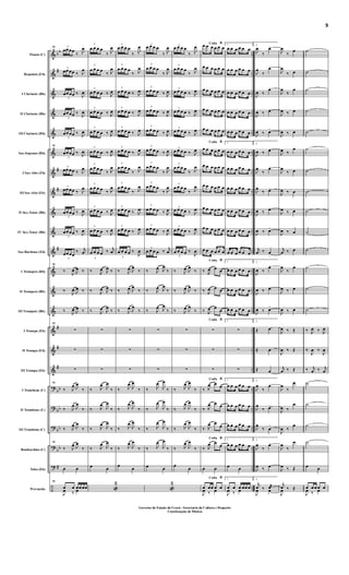 &
&
&
&
&
&
&
&
&
&
&
&
&
&
&
&
&
?
?
?
?
?
÷
bb
#
#
#
#
#
#
#
bb
bb
bb
bb
#
..
..
..
..
..
..
..
..
..
..
..
..
..
..
..
..
..
..
..
..
..
..
..
..
Flauta (C)
Requinta (Eb)
I Clarinete (Bb)
II Clarinete (Bb)
III Clarinete (Bb)
Sax-Soprano (Bb)
I Sax-Alto (Eb)
III Sax-Alto (Eb)
II Sax-Tenor (Bb)
IV Sax-Tenor (Bb)
Sax-Barítono (Eb)
I Trompete (Bb)
II Trompete (Bb)
III Trompete (Bb)
I Trompa (Eb)
II Trompa (Eb)
III Trompa (Eb)
I Trombone (C)
II Trombone (C)
III Trombone (C)
Bombardino (C)
Tuba (Eb)
Percussão
41 3
œœ œœ
‰ J
œ
3
œœ œœ ‰ J
œ
3
œœ œœ ‰
J
œ
3
œœ œœ ‰
J
œ
3
œœ œœ ‰ J
œ
41
3
œœ œœ ‰ J
œ
3
œœ œœ ‰ J
œ
3
œœ œœ ‰ J
œ
3
œœ œœ ‰ J
œ
3
œœ œœ ‰ J
œ
3
œœ œœ
‰ j
œ
41
‰
J
œ J
œ ‰
‰
J
œ J
œ ‰
‰ J
œ J
œ ‰
41
∑
∑
∑
41
‰ J
œ J
œ
‰
‰ J
œ J
œ
‰
‰ J
œ J
œ
‰
41
‰ J
œ J
œ
‰
œ œ
41
œ œ œœ œœ
J
œ ‰ œ
3
œ œ œ œ
‰ J
œ
3
œ œ œ œ
‰ J
œ
3
œ œ œ œ ‰ J
œ
3
œ œ œ œ ‰ J
œ
3
œ œ œ œ ‰ J
œ
3
œ œ œ œ ‰ J
œ
3
œ œ œ œ ‰ J
œ
3
œ œ œ œ ‰ J
œ
3
œ œ œ œ ‰ J
œ
3
œ œ œ œ ‰ J
œ
3
œ œ œ œ ‰ j
œ
‰ J
œ J
œ ‰
‰ J
œ J
œ ‰
‰ J
œ J
œ
‰
∑
∑
∑
‰ J
œ J
œ
‰
‰ J
œ
J
œ
‰
‰ J
œ
J
œ
‰
‰ J
œ J
œ
‰
œ œ
«
2
3
œ œ œ œ
‰ J
œ
3
œ œ œ œ
‰ J
œ
3
œ œ œ œ ‰ J
œ
3
œ œ œ œ ‰ J
œ
3
œ œ œ œ ‰ J
œ
3
œ œ œ œ ‰ J
œ
3
œ œ œ œ
‰ J
œ
3
œ œ œ œ
‰ J
œ
3
œ œ œ œ ‰ J
œ
3
œ œ œ œ ‰ J
œ
3
œ œ œ œ ‰
J
œ
‰ J
œ J
œ
‰
‰ J
œ J
œ
‰
‰ J
œ J
œ
‰
∑
∑
∑
‰ J
œ
J
œ
‰
‰ J
œ
J
œ
‰
‰ J
œ
J
œ
‰
‰ J
œ
J
œ
‰
œ
œ
3
œ œ œ œ
‰ J
œ
3
œ œ œ œ
‰ J
œ
3
œ œ œ œ ‰ J
œ
3
œ œ œ œ ‰ J
œ
3
œ œ œ œ ‰ J
œ
3
œ œ œ œ ‰ J
œ
3
œ œ œ œ
‰ J
œ
3
œ œ œ œ
‰ J
œ
3
œ œ œ œ ‰ J
œ
3
œ œ œ œ ‰ J
œ
3
œ œ œ œ ‰ j
œ
‰ J
œ J
œ
‰
‰ J
œ J
œ
‰
‰ J
œ J
œ
‰
∑
∑
∑
‰ J
œ
J
œ
‰
‰ J
œ
J
œ
‰
‰ J
œ
J
œ
‰
‰ J
œ
J
œ
‰
œ œ
«
2
3
œ œ œ œ
‰ J
œ
3
œ œ œ œ
‰ J
œ
3
œ œ œ œ ‰ J
œ
3
œ œ œ œ ‰ J
œ
3
œ œ œ œ ‰ J
œ
3
œ œ œ œ ‰ J
œ
3
œ œ œ œ
‰ J
œ
3
œ œ œ œ
‰ J
œ
3
œ œ œ œ ‰ J
œ
3
œ œ œ œ ‰ J
œ
3
œ œ œ œ ‰
J
œ
‰ J
œ J
œ
‰
‰ J
œ J
œ
‰
‰ J
œ J
œ
‰
∑
∑
∑
‰ J
œ
J
œ
‰
‰ J
œ
J
œ
‰
‰ J
œ
J
œ
‰
‰ J
œ
J
œ
‰
œ
œ
BCodaœ œ œ œ œ œ
œ œ œ œ œ œ
œ œ œ œ œ œ
œ œ œ œ œ œ
œ œ œ œ œ œ
BCoda
œ œ œ œ œ œ
œ œ œ œ œ œ
œ œ œ œ œ œ
œ œ œ œ œ œ
œ œ œ œ œ œ
œ œ œ œ œ œ
BCoda
‰ J
œ œ œ
‰ J
œ œ œ
‰ J
œ œ
œ
BCoda
∑
∑
∑
BCoda
‰ J
œ œ œ
‰ J
œ œ œ
‰ J
œ œ
œ
BCoda
‰ J
œ œ
œ
œ œ
BCoda
œ œœ œ œ
J
œ ‰ œ
1
œ œ œ œ œ œ
œ œ œ œ œ œ
œ œ œ œ œ œ
œ œ œ œ œ œ
œ œ œ œ œ œ
1
œ œ œ œ œ œ
œ œ œ œ œ œ
œ œ œ œ œ œ
œ œ œ œ œ œ
œ œ œ œ œ œ
œ œ œ œ œ œ
1
œ œ œ œ œ œ
œ œ œ œ œ œ
œ œ œ œ œ œ
1
∑
∑
∑
1
œ œ œ œ œ œ
œ œ œ œ œ œ
œ œ œ œ œ œ
1
œ œ œ œ œ œ
œ œ
1
œ œ œ œœ œ
J
œ ‰ œ
2.
J
œ
‰
œ>
J
œ
‰
œ>
J
œ ‰
œ>
J
œ ‰ œ>
J
œ ‰ œ>
2.
J
œ ‰ œ>
J
œ
‰
œ>
J
œ
‰ œ>
J
œ ‰ œ>
J
œ ‰ œ>
j
œ ‰ œ
>
2.
J
œ ‰
œ>
J
œ ‰ œ>
J
œ ‰ œ>
2.
Œ œ
Œ œ
Œ œ
2.
J
œ
‰
œ>
J
œ
‰ œ>
J
œ
‰ œ
>
2.
J
œ
‰
œ>
J
œ ‰ œ
2.
j
œ ‰ œæ
J
œ œ
J
œ
‰
œ
J
œ
‰ œ
J
œ
‰
œ
J
œ ‰ œ
J
œ ‰ œ
J
œ ‰
œ
J
œ
‰ œ
J
œ ‰ œ
J
œ ‰ œ
J
œ ‰ œ
j
œ ‰ œ
J
œ
‰
œ
J
œ ‰ œ
J
œ ‰ œ
J
œ ‰ Œ
J
œ ‰ Œ
j
œ ‰ Œ
J
œ
‰
œ
J
œ ‰
œ
J
œ ‰
œ
J
œ
‰
œ
J
œ ‰ Œ
j
œ ‰ Œ
J
œ
˙
˙
˙
˙
˙
˙
˙
˙
˙
˙
˙
˙
˙
˙
‰ J
œ ‰ J
œ
‰
J
œ ‰
J
œ
‰ j
œ ‰ j
œ
˙
˙
˙
˙
œ œ
œ œ œ œ œ
J
œ ‰ œ
5
Governo do Estado do Ceará - Secretaria da Cultura e Desporto
Coordenação de Música
 
